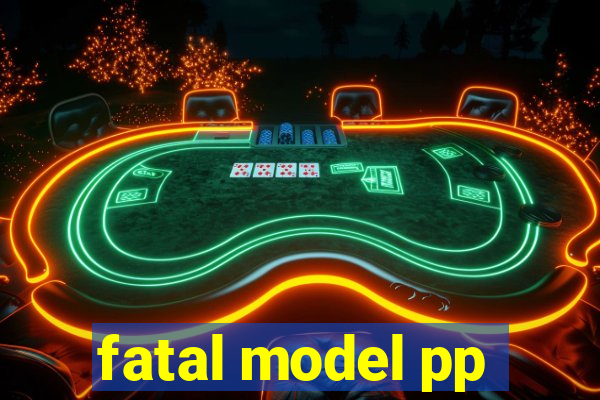 fatal model pp