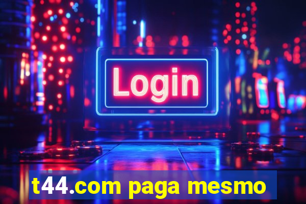 t44.com paga mesmo