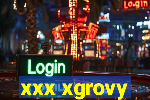 xxx xgrovy