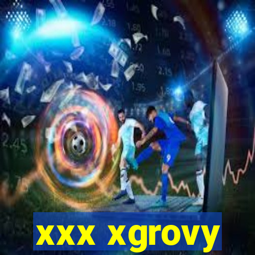 xxx xgrovy