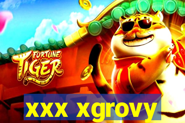 xxx xgrovy