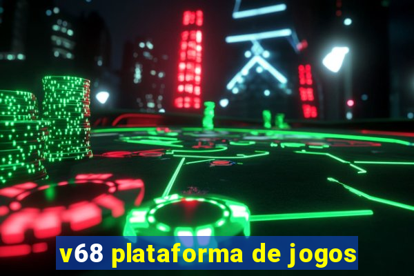 v68 plataforma de jogos