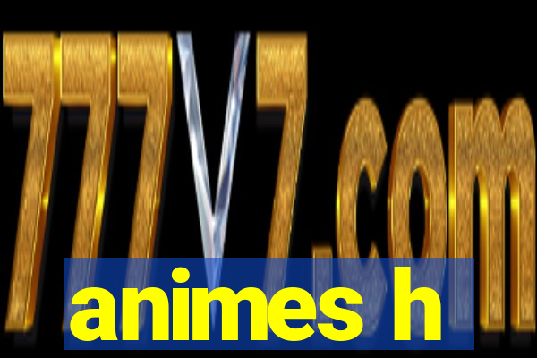 animes h