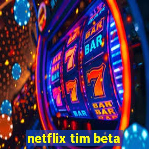 netflix tim beta