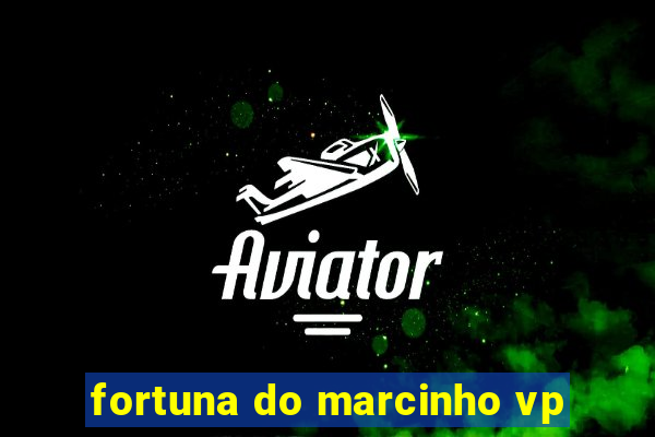 fortuna do marcinho vp