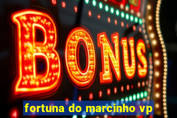 fortuna do marcinho vp