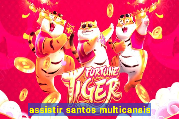 assistir santos multicanais