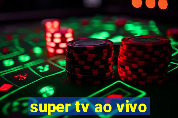 super tv ao vivo