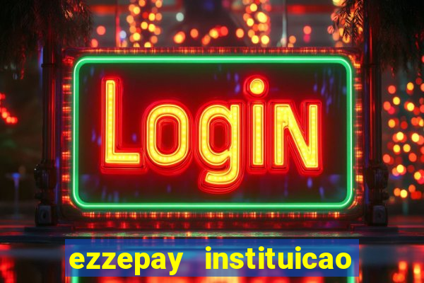 ezzepay instituicao de pagamento ltda