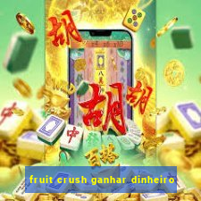 fruit crush ganhar dinheiro