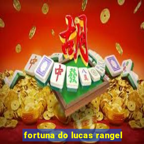 fortuna do lucas rangel