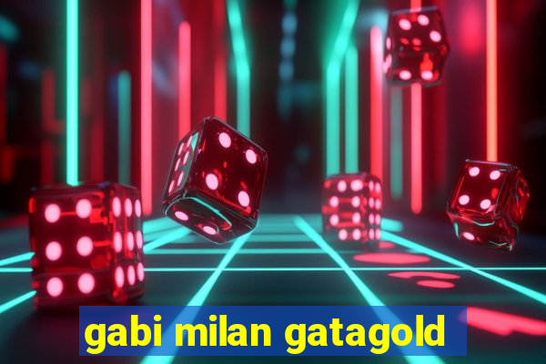 gabi milan gatagold