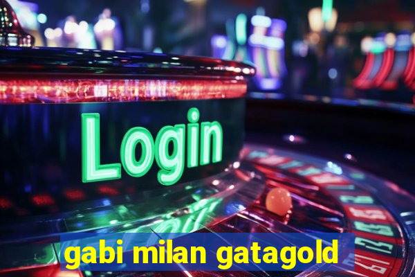 gabi milan gatagold