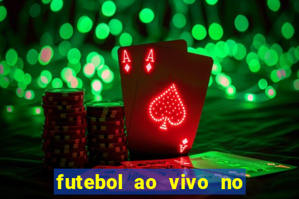 futebol ao vivo no celular futemax