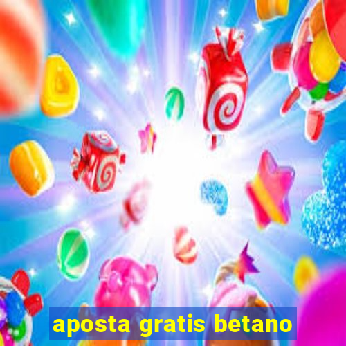 aposta gratis betano