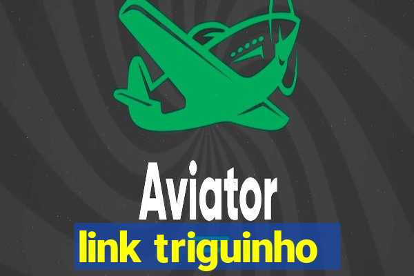 link triguinho