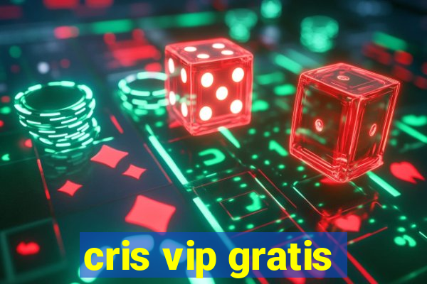 cris vip gratis