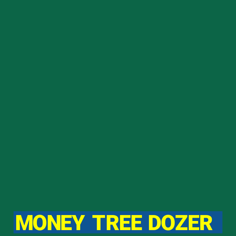 MONEY TREE DOZER