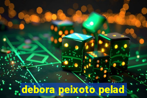 debora peixoto pelad