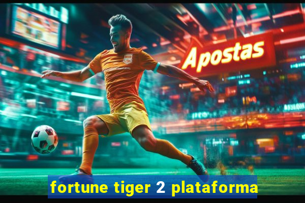 fortune tiger 2 plataforma