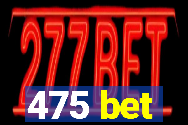 475 bet