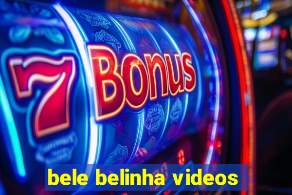 bele belinha videos