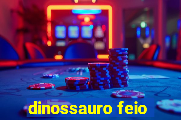 dinossauro feio