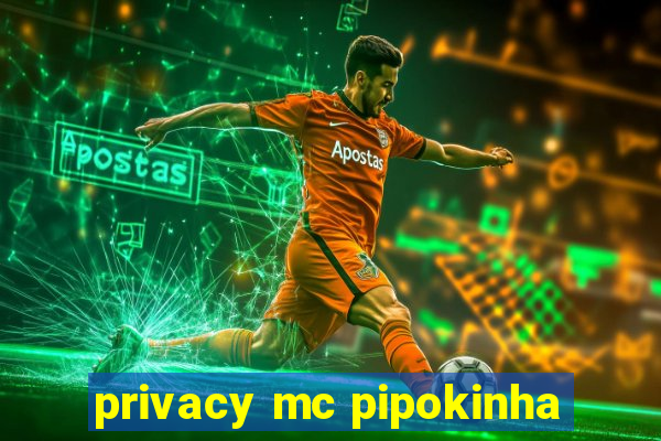 privacy mc pipokinha