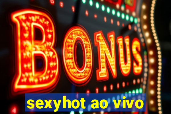 sexyhot ao vivo