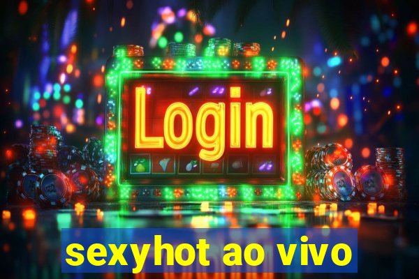 sexyhot ao vivo