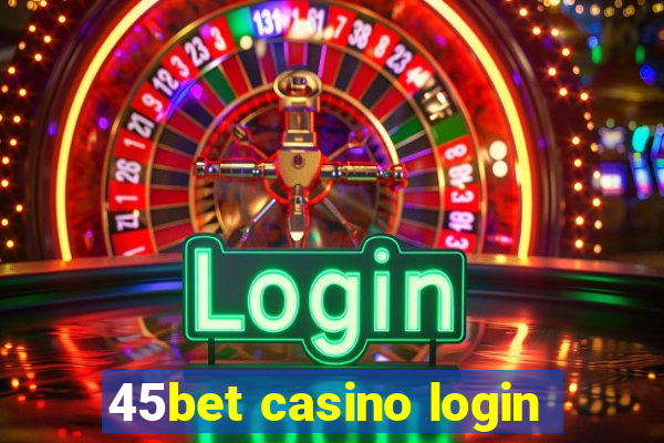 45bet casino login