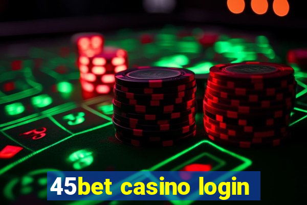 45bet casino login