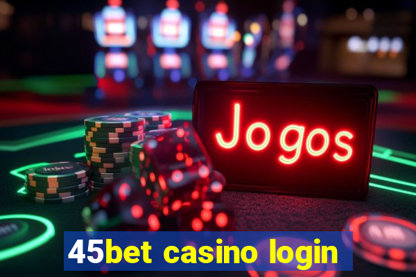 45bet casino login