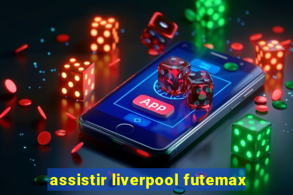 assistir liverpool futemax