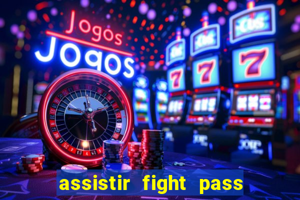 assistir fight pass ao vivo