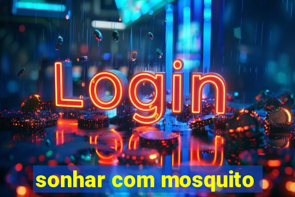 sonhar com mosquito