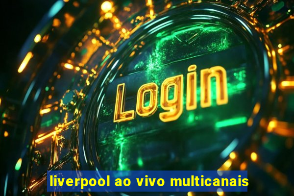 liverpool ao vivo multicanais