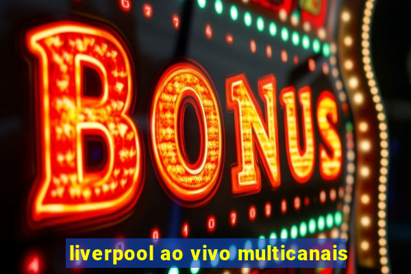 liverpool ao vivo multicanais