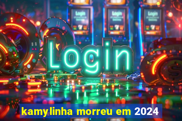 kamylinha morreu em 2024