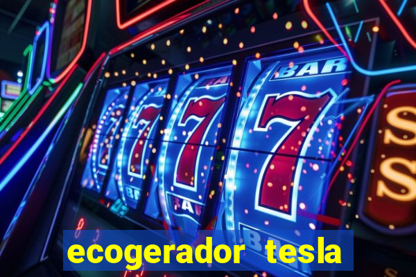 ecogerador tesla reclame aqui