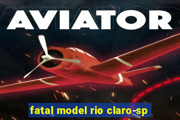 fatal model rio claro-sp