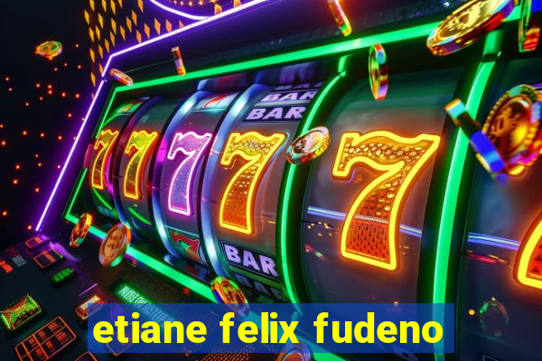 etiane felix fudeno