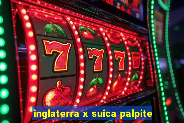 inglaterra x suica palpite