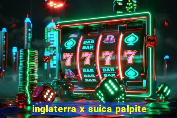 inglaterra x suica palpite