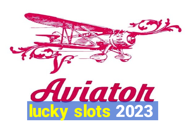 lucky slots 2023