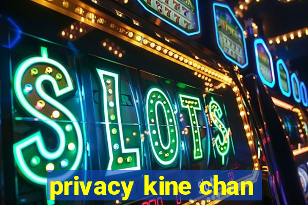 privacy kine chan