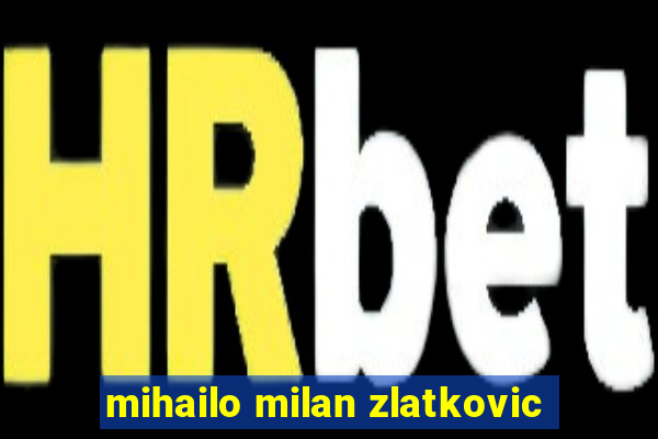 mihailo milan zlatkovic