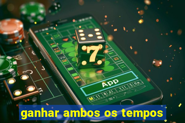 ganhar ambos os tempos