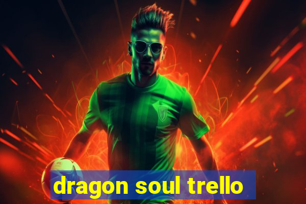 dragon soul trello