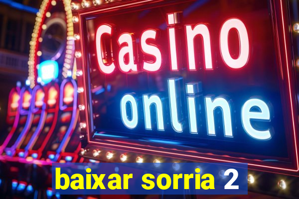 baixar sorria 2